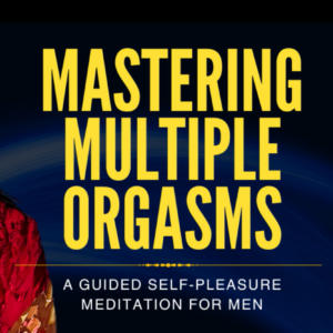 Mastering Multiple Orgasms Meditation for Men